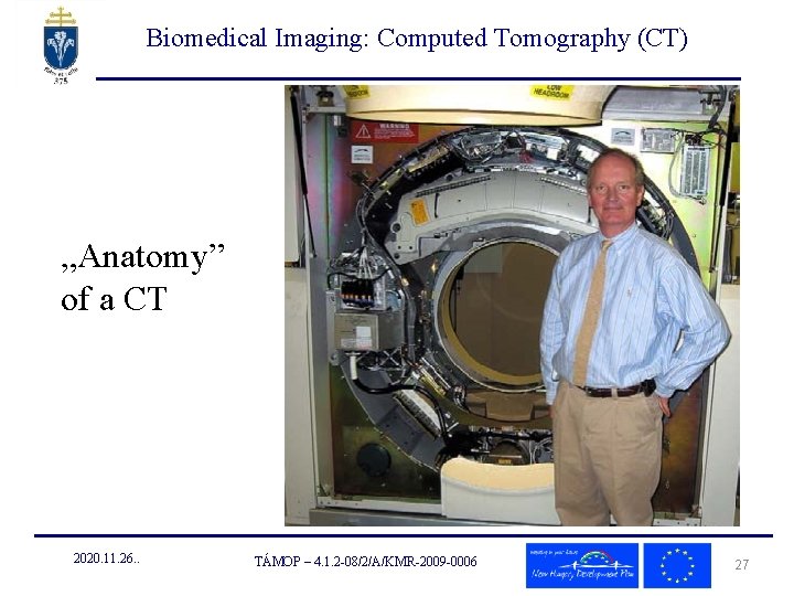 Biomedical Imaging: Computed Tomography (CT) „Anatomy” of a CT 2020. 11. 26. . TÁMOP