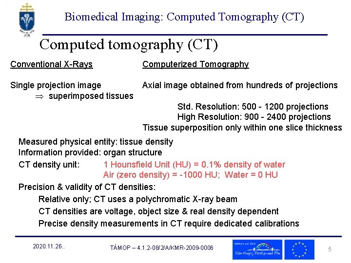 Biomedical Imaging: Computed Tomography (CT) Computed tomography (CT) Conventional X-Rays Computerized Tomography Single projection