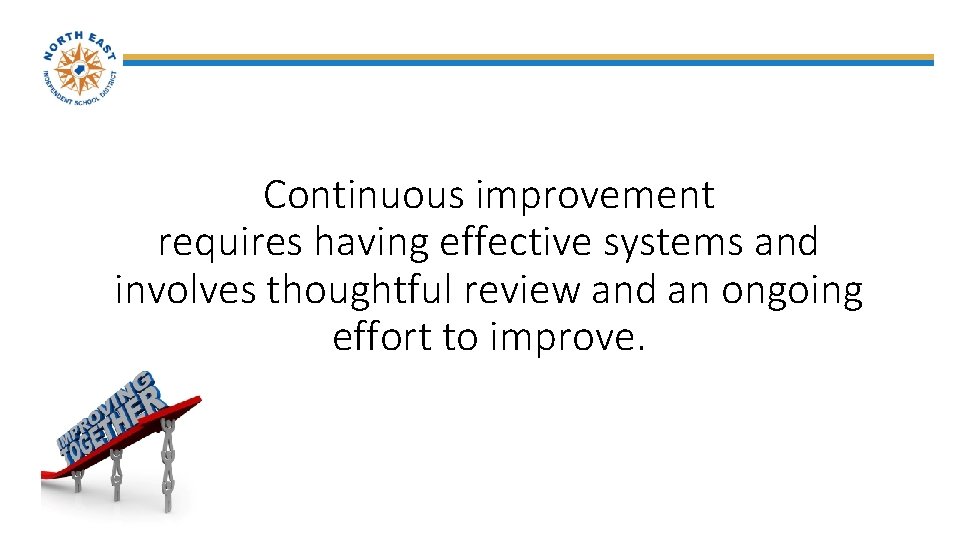 Continuous improvement requires having effective systems and involves thoughtful review and an ongoing effort