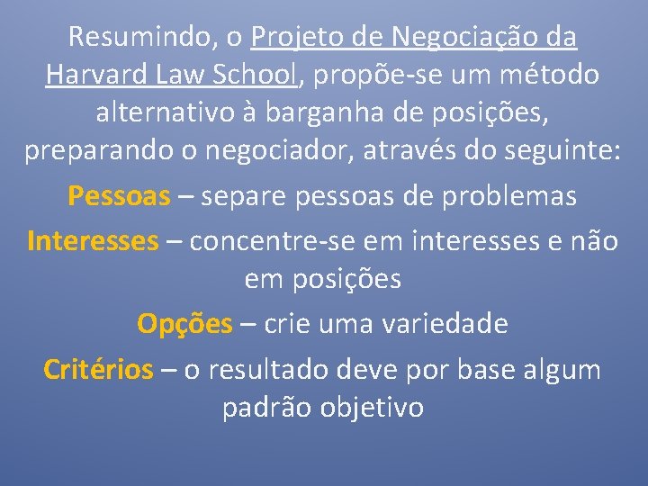 Resumindo, o Projeto de Negociação da Harvard Law School, propõe-se um método alternativo à