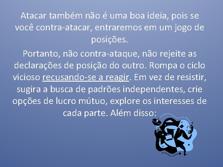 Atacar também não é uma boa ideia, pois se você contra-atacar, entraremos em um