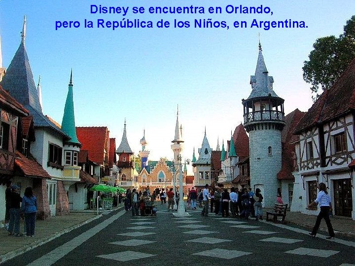 Disney se encuentra en Orlando, pero la República de los Niños, en Argentina. 