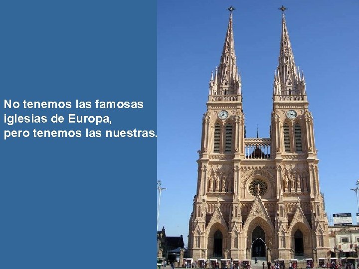 No tenemos las famosas iglesias de Europa, pero tenemos las nuestras. 