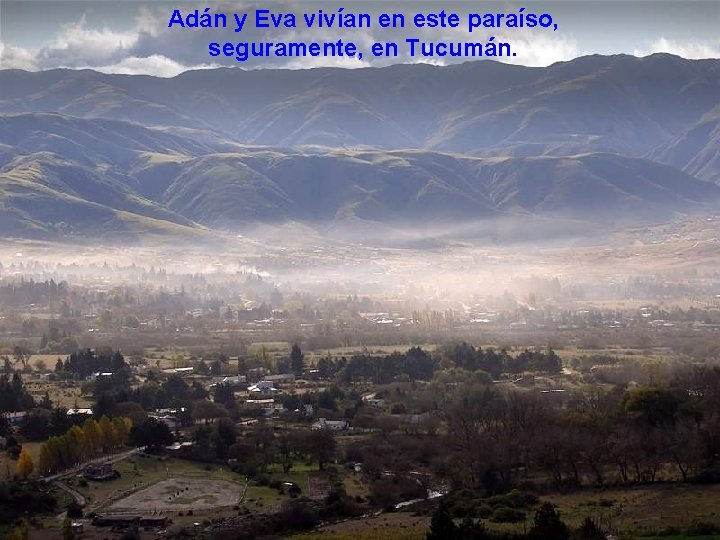 Adán y Eva vivían en este paraíso, seguramente, en Tucumán. 