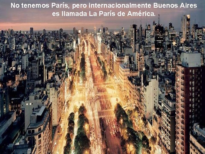 No tenemos París, pero internacionalmente Buenos Aires es llamada La París de América. 