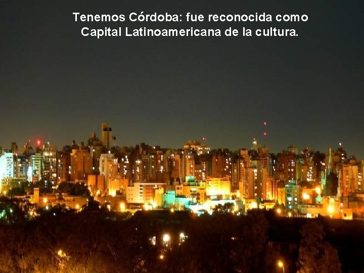 Tenemos Córdoba: fue reconocida como Capital Latinoamericana de la cultura. 