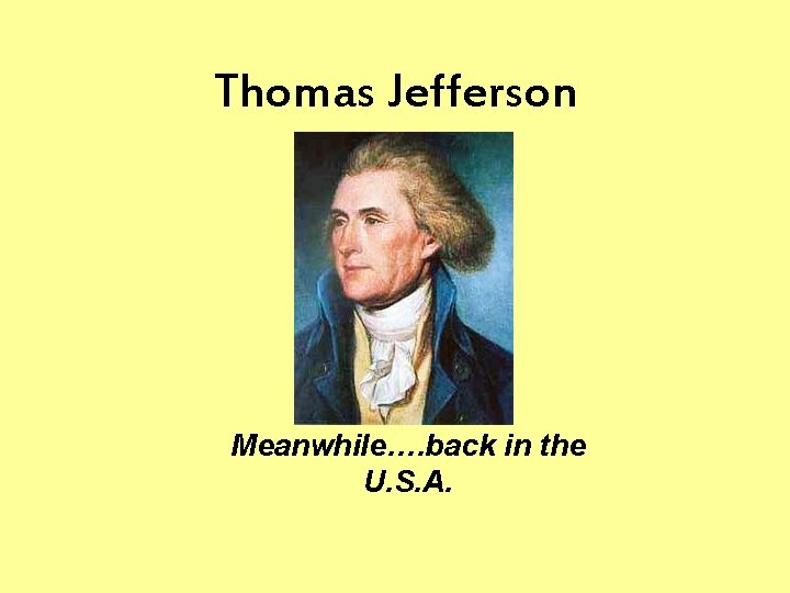 Thomas Jefferson Meanwhile…. back in the U. S. A. 