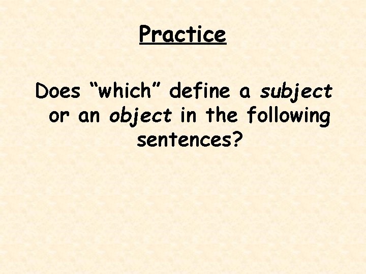 Practice Does “which” define a subject or an object in the following sentences? 