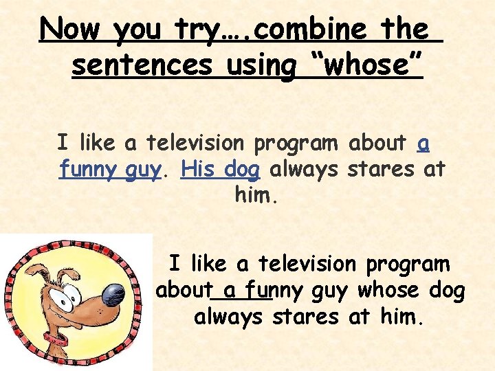 Now you try…. combine the sentences using “whose” I like a television program about