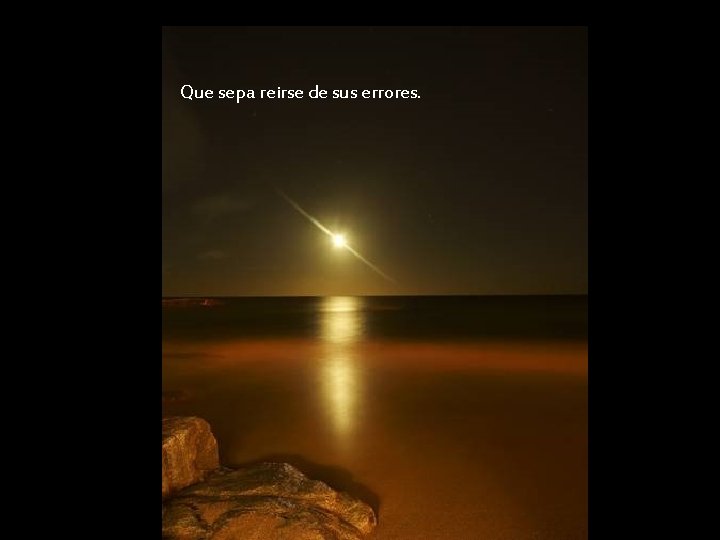 Que sepa reirse de sus errores. 