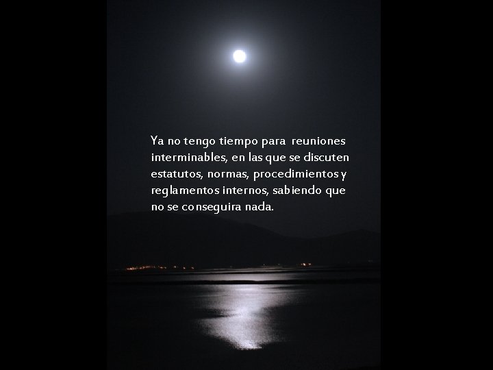 Ya no tengo tiempo para reuniones interminables, en las que se discuten estatutos, normas,