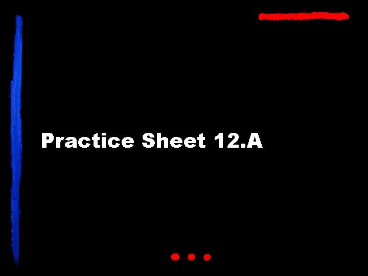 Practice Sheet 12. A 