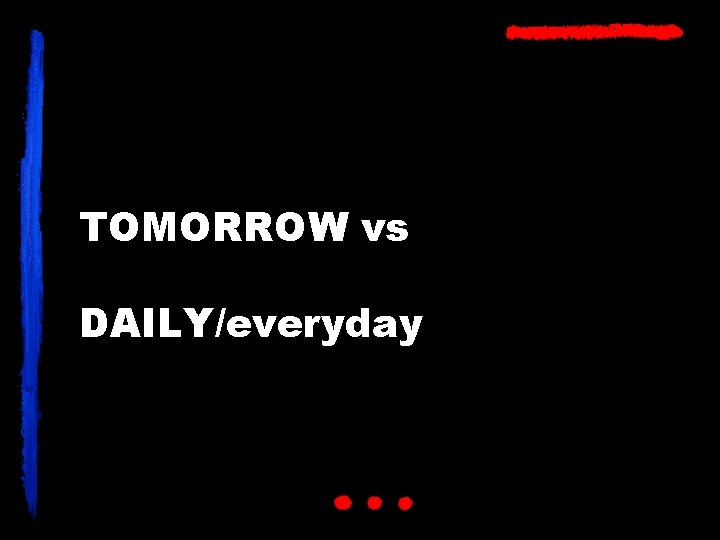 TOMORROW vs DAILY/everyday 