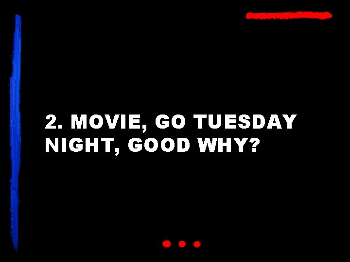 2. MOVIE, GO TUESDAY NIGHT, GOOD WHY? 