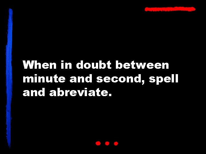 When in doubt between minute and second, spell and abreviate. 