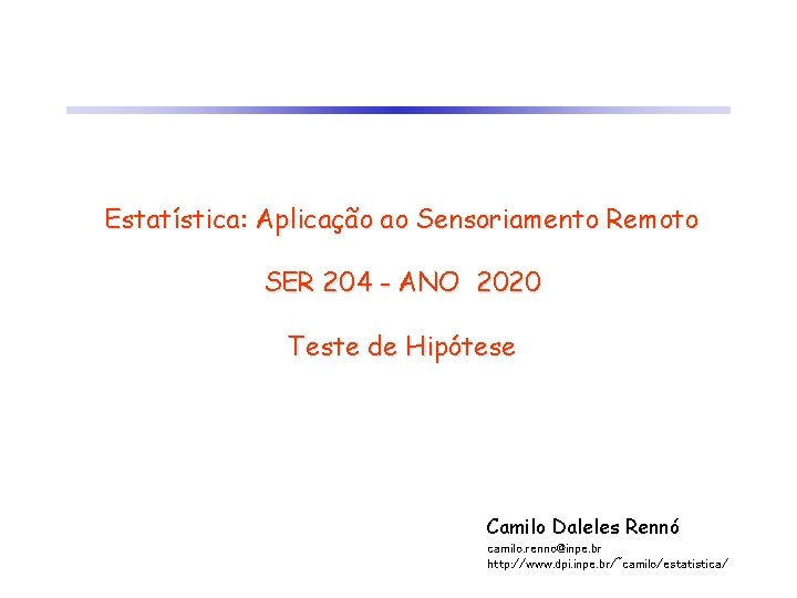 Estatística: Aplicação ao Sensoriamento Remoto SER 204 - ANO 2020 Teste de Hipótese Camilo