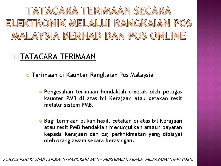 � TATACARA TERIMAAN Terimaan di Kaunter Rangkaian Pos Malaysia Pengesahan terimaan hendaklah dicetak oleh