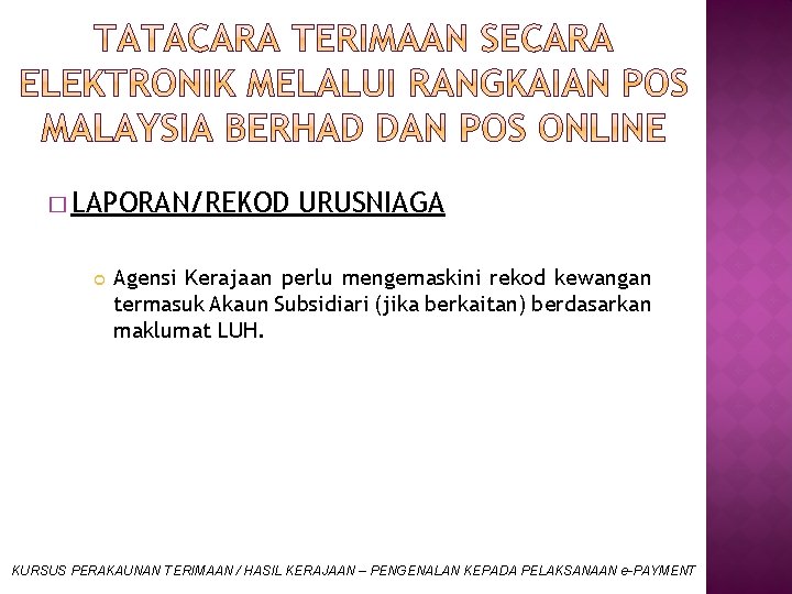 � LAPORAN/REKOD URUSNIAGA Agensi Kerajaan perlu mengemaskini rekod kewangan termasuk Akaun Subsidiari (jika berkaitan)