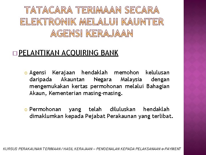 � PELANTIKAN ACQUIRING BANK Agensi Kerajaan hendaklah memohon kelulusan daripada Akauntan Negara Malaysia dengan