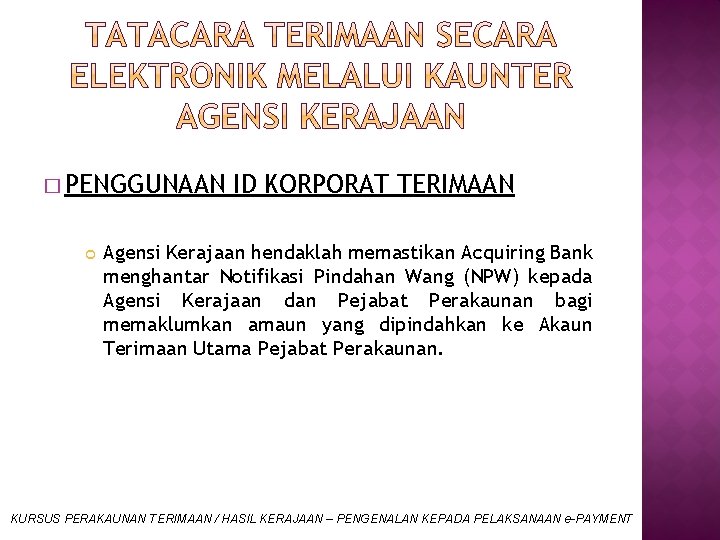 � PENGGUNAAN ID KORPORAT TERIMAAN Agensi Kerajaan hendaklah memastikan Acquiring Bank menghantar Notifikasi Pindahan