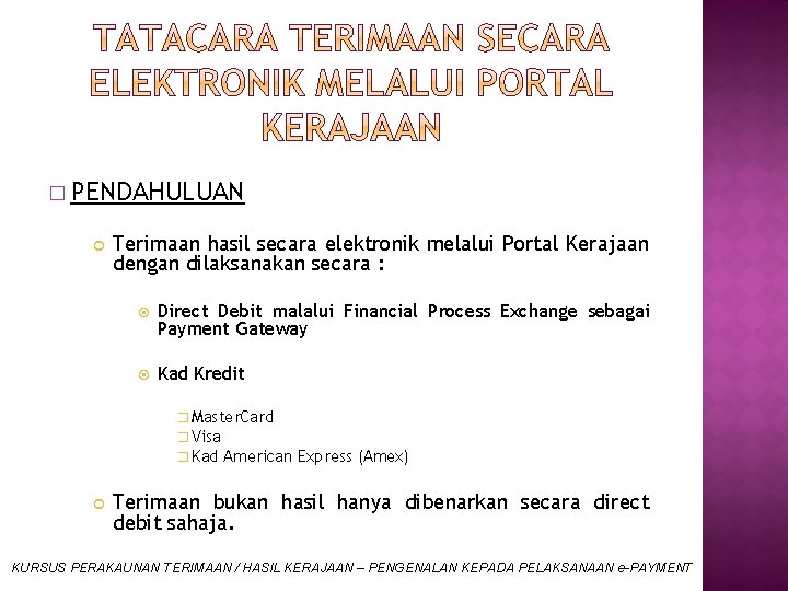 � PENDAHULUAN Terimaan hasil secara elektronik melalui Portal Kerajaan dengan dilaksanakan secara : Direct