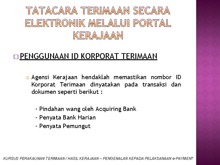 � PENGGUNAAN ID KORPORAT TERIMAAN Agensi Kerajaan hendaklah memastikan nombor ID Korporat Terimaan dinyatakan