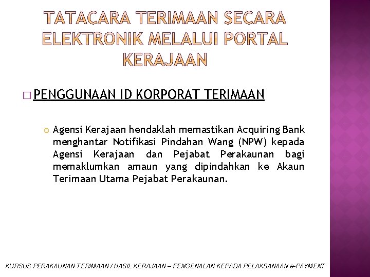 � PENGGUNAAN ID KORPORAT TERIMAAN Agensi Kerajaan hendaklah memastikan Acquiring Bank menghantar Notifikasi Pindahan