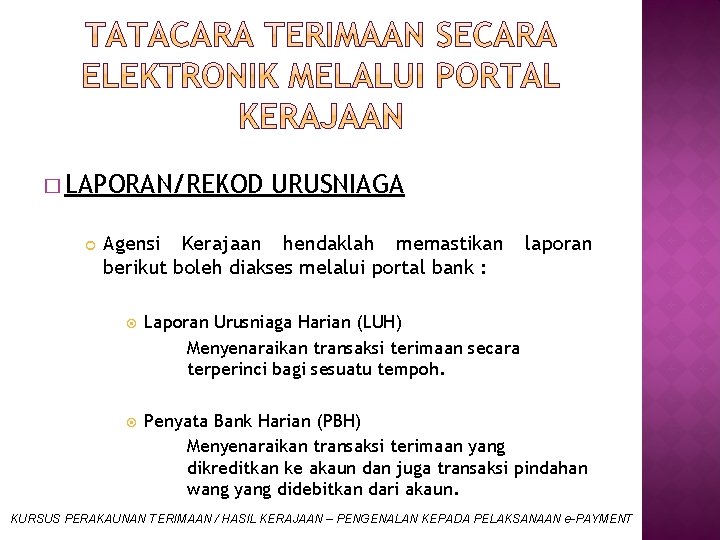 � LAPORAN/REKOD URUSNIAGA Agensi Kerajaan hendaklah memastikan berikut boleh diakses melalui portal bank :