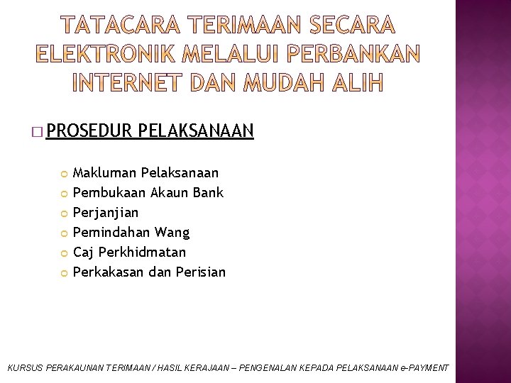 � PROSEDUR PELAKSANAAN Makluman Pelaksanaan Pembukaan Akaun Bank Perjanjian Pemindahan Wang Caj Perkhidmatan Perkakasan