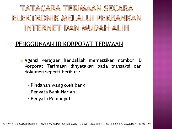 � PENGGUNAAN ID KORPORAT TERIMAAN Agensi Kerajaan hendaklah memastikan nombor ID Korporat Terimaan dinyatakan