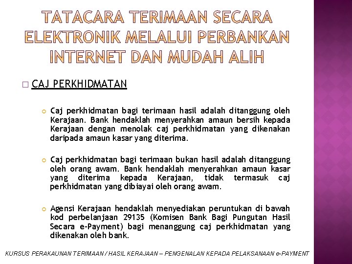 � CAJ PERKHIDMATAN Caj perkhidmatan bagi terimaan hasil adalah ditanggung oleh Kerajaan. Bank hendaklah