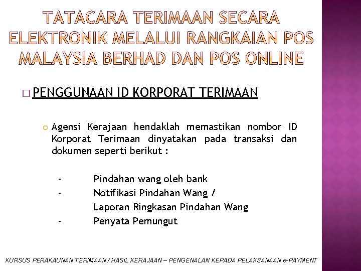 � PENGGUNAAN ID KORPORAT TERIMAAN Agensi Kerajaan hendaklah memastikan nombor ID Korporat Terimaan dinyatakan