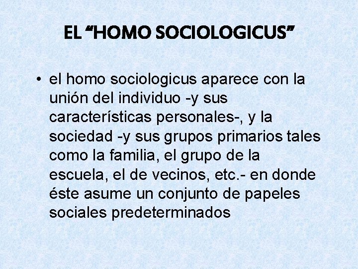 EL “HOMO SOCIOLOGICUS” • el homo sociologicus aparece con la unión del individuo y