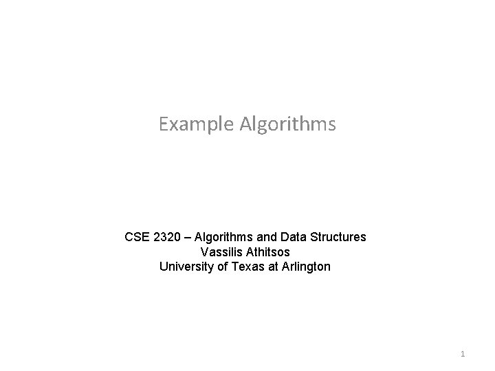 Example Algorithms CSE 2320 – Algorithms and Data Structures Vassilis Athitsos University of Texas