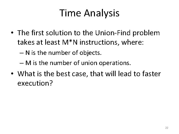 Time Analysis • The first solution to the Union-Find problem takes at least M*N