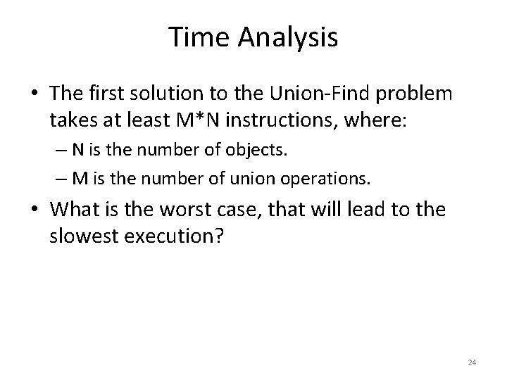 Time Analysis • The first solution to the Union-Find problem takes at least M*N