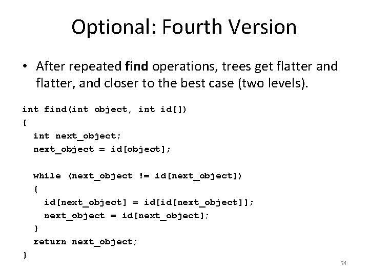 Optional: Fourth Version • After repeated find operations, trees get flatter and flatter, and