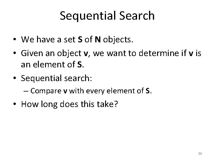 Sequential Search • We have a set S of N objects. • Given an