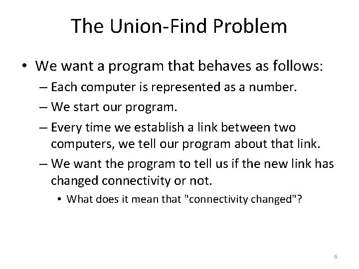 The Union-Find Problem • We want a program that behaves as follows: – Each