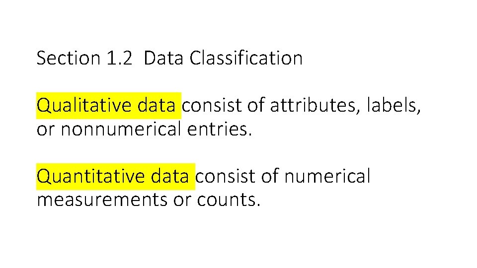 Section 1. 2 Data Classification Qualitative data consist of attributes, labels, or nonnumerical entries.