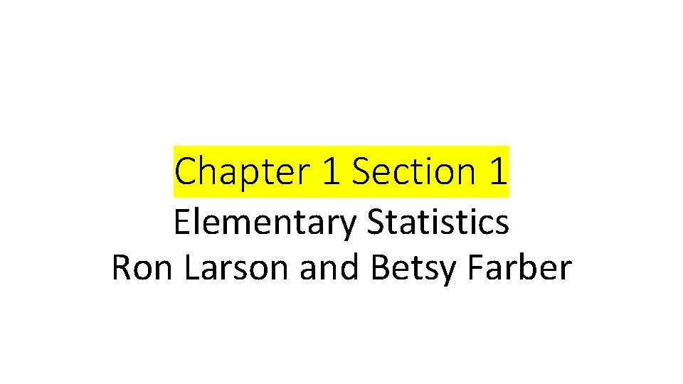 Chapter 1 Section 1 Elementary Statistics Ron Larson and Betsy Farber 