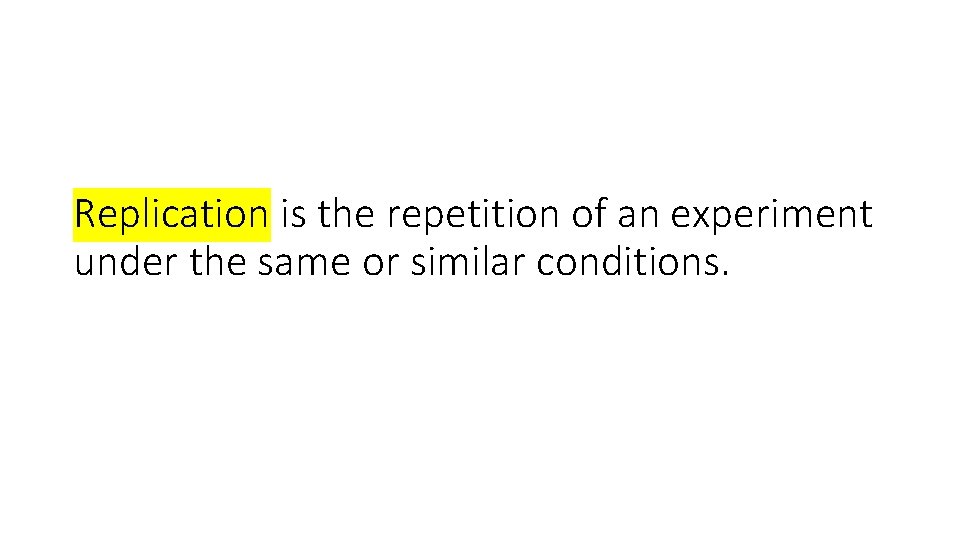 Replication is the repetition of an experiment under the same or similar conditions. 