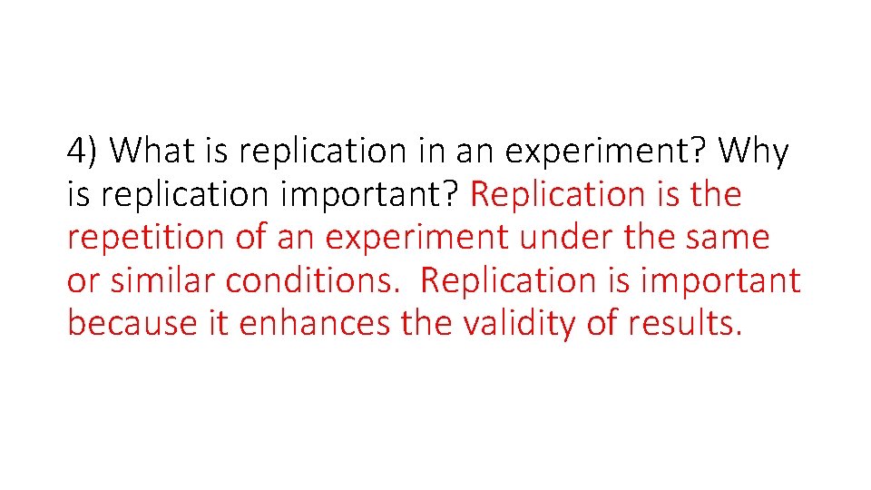 4) What is replication in an experiment? Why is replication important? Replication is the