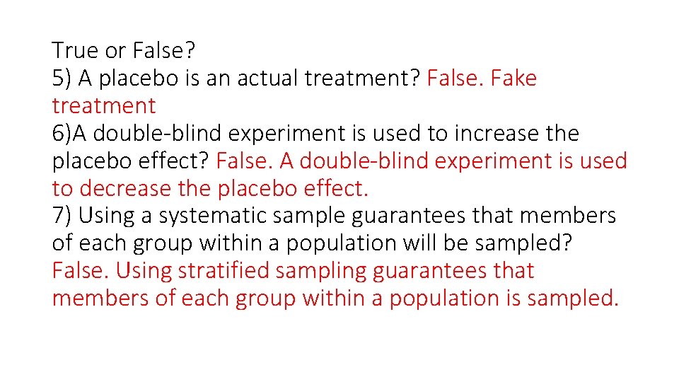 True or False? 5) A placebo is an actual treatment? False. Fake treatment 6)A