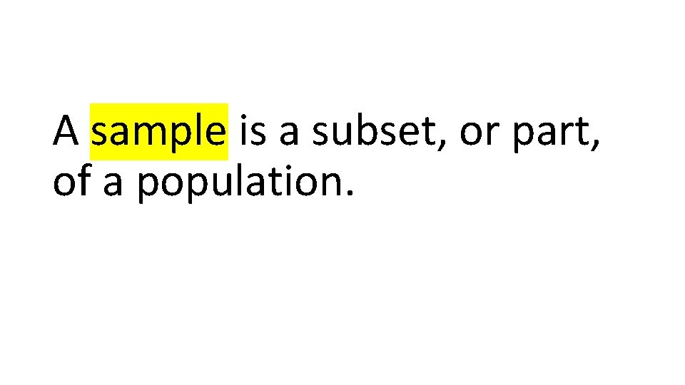 A sample is a subset, or part, of a population. 