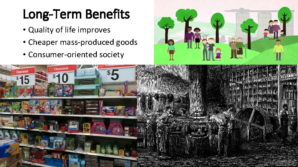 Long-Term Benefits • Quality of life improves • Cheaper mass-produced goods • Consumer-oriented society