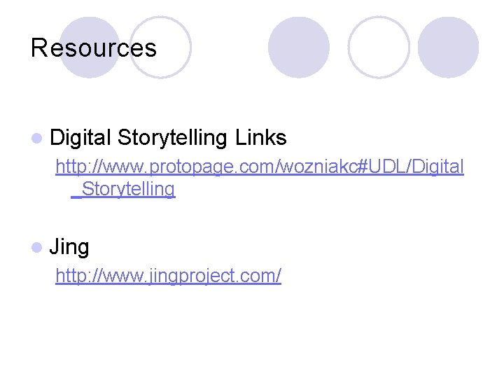 Resources l Digital Storytelling Links http: //www. protopage. com/wozniakc#UDL/Digital _Storytelling l Jing http: //www.