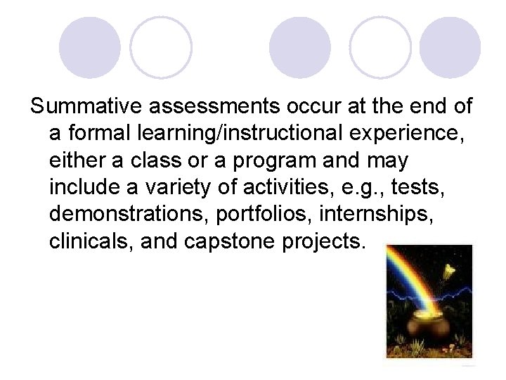 Summative assessments occur at the end of a formal learning/instructional experience, either a class