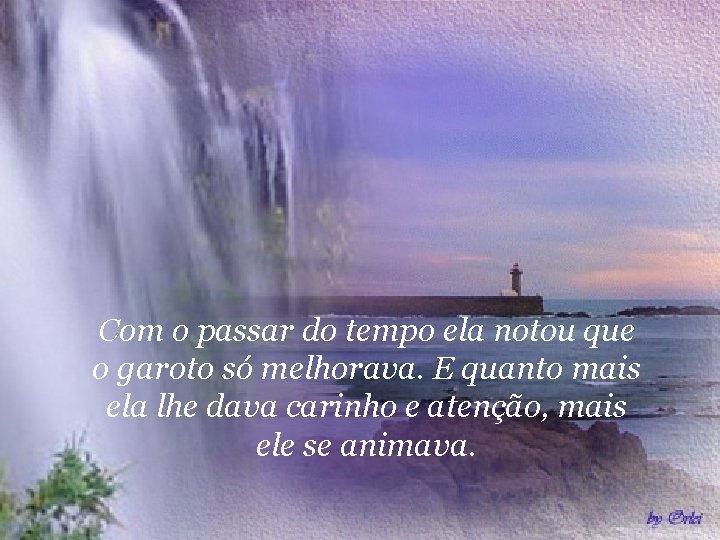 Com o passar do tempo ela notou que o garoto só melhorava. E quanto
