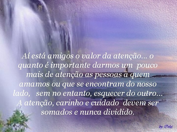 Aí está amigos o valor da atenção. . . o quanto é importante darmos